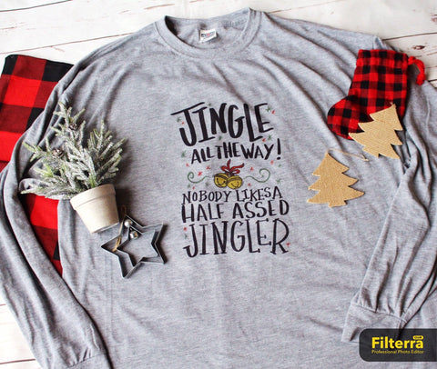 Jingle All the Way, Nobody likes a Half Assed Jingler Shirt, Men's Christmas Shirts, Funny Christmas Shirts, Christmas Clothing, Christmas