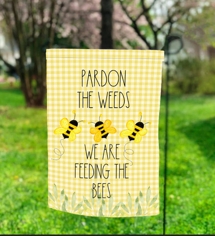 Pardon the Weeds we are Feeding the Bees Garden Flag